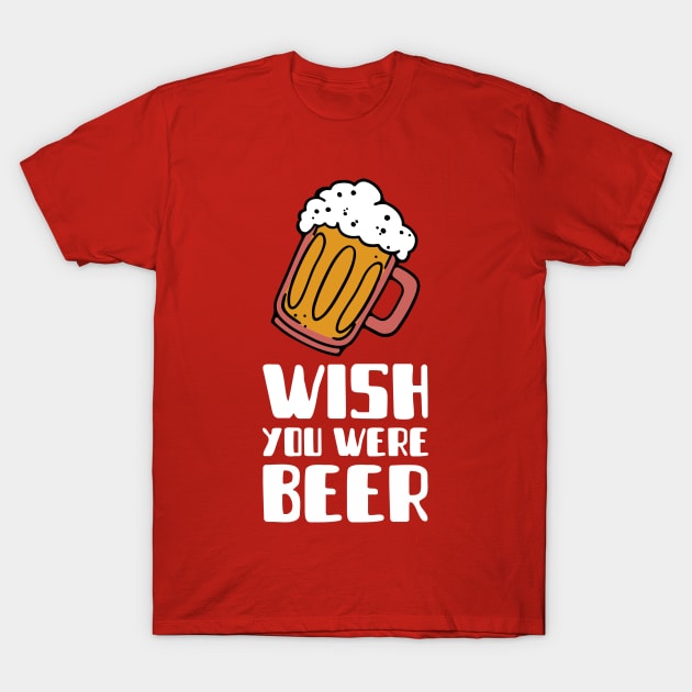 Wish You Were Beer (1 mug) T-Shirt by PersianFMts